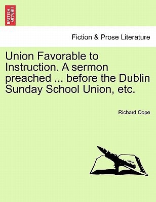 Union Favorable to Instruction. A sermon preached ... before the Dublin Sunday School Union, etc.