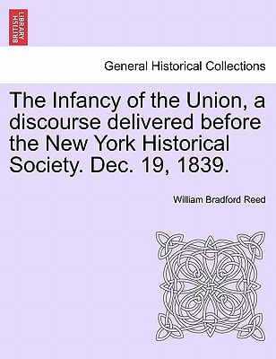 The Infancy of the Union, a discourse delivered before the New York Historical Society. Dec. 19, 1839.