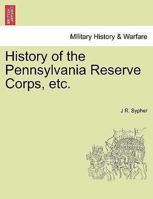 History of the Pennsylvania Reserve Corps, etc.