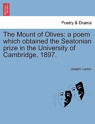 The Mount of Olives: a poem which obtained the Seatonian prize in the University of Cambridge, 1897.
