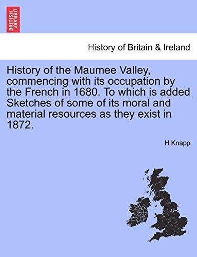 History of the Maumee Valley, commencing with its occupation by the French in 1680. To which is added Sketches of some of its moral and material resources as they exist in 1872.