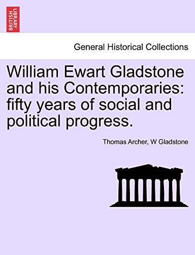 William Ewart Gladstone and his Contemporaries: fifty years of social and political progress.