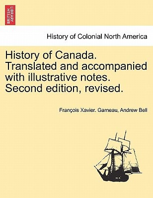 History of Canada. Translated and accompanied with illustrative notes. Second edition, revised. VOL. II, THIRD EDITION
