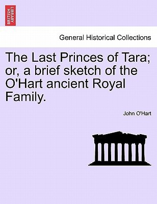 The Last Princes of Tara; or, a brief sketch of the O'Hart ancient Royal Family.