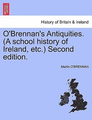 O'Brennan's Antiquities. (A school history of Ireland, etc.) Second edition.