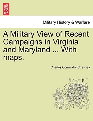 A Military View of Recent Campaigns in Virginia and Maryland ... With maps.