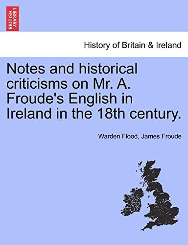 Notes and historical criticisms on Mr. A. Froude's English in Ireland in the 18th century.