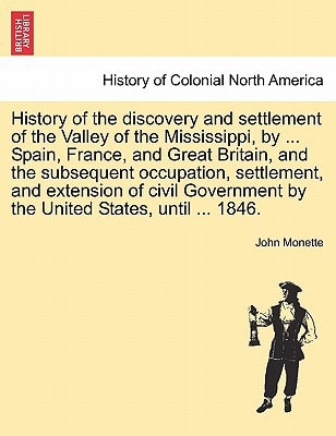 History of the discovery and settlement of the Valley of the Mississippi, by ... Spain, France, and Great Britain, and the subsequent occupation, ... by the United States, until ... 1846.