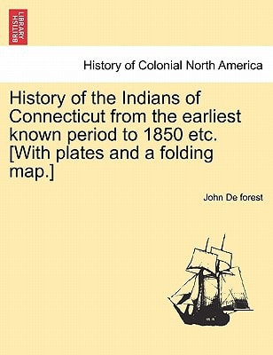 History of the Indians of Connecticut from the earliest known period to 1850 etc. [With plates and a folding map.]