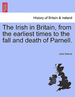 The Irish in Britain, from the earliest times to the fall and death of Parnell.