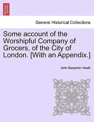 Some account of the Worshipful Company of Grocers, of the City of London. [With an Appendix.]