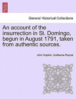 An account of the insurrection in St. Domingo, begun in August 1791, taken from authentic sources.