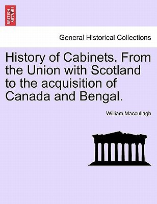 History of Cabinets. From the Union with Scotland to the acquisition of Canada and Bengal.