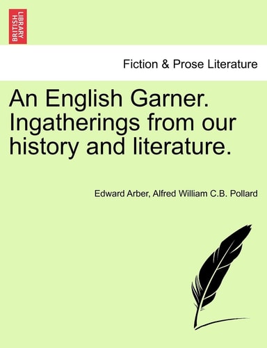 An English Garner. Ingatherings from our history and literature.