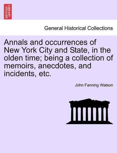 Annals and Occurrences of New York City and State, in the Olden Time; Being a Collection of Memoirs, Anecdotes, and Incidents, Etc.