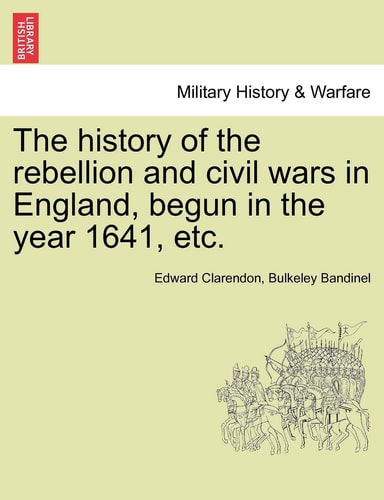 The history of the rebellion and civil wars in England, begun in the year 1641, etc.