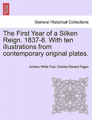 The First Year of a Silken Reign. 1837-8. With ten illustrations from contemporary original plates.