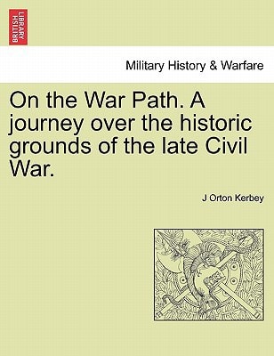 On the War Path. A journey over the historic grounds of the late Civil War.