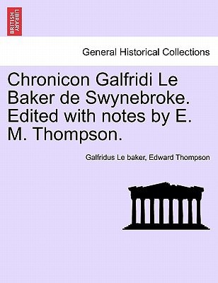 Chronicon Galfridi Le Baker de Swynebroke. Edited with notes by E. M. Thompson.