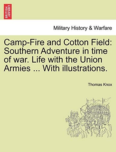 Camp-Fire and Cotton Field: Southern Adventure in time of war. Life with the Union Armies ... With illustrations.