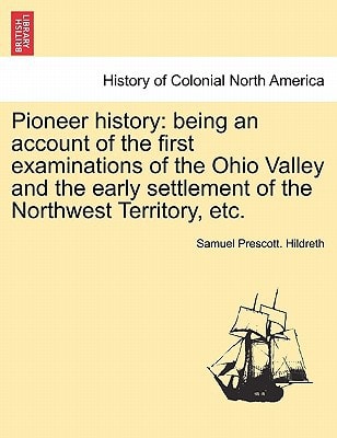 Pioneer history: being an account of the first examinations of the Ohio Valley and the early settlement of the Northwest Territory, etc.