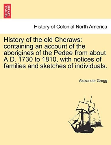 History of the old Cheraws: containing an account of the aborigines of the Pedee from about A.D. 1730 to 1810, with notices of families and sketches of individuals.