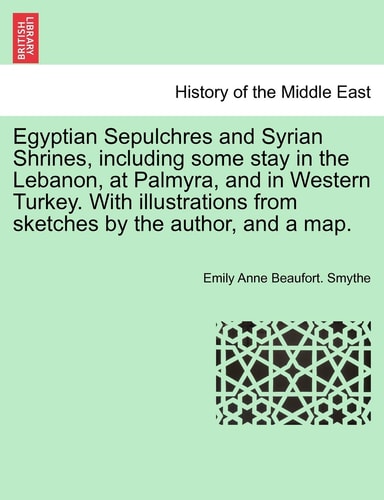 Egyptian Sepulchres and Syrian Shrines, including some stay in the Lebanon, at Palmyra, and in Western Turkey. With illustrations from sketches by the author, and a map. VOL. II