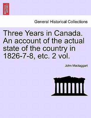 Three Years in Canada. An account of the actual state of the country in 1826-7-8, etc. 2 vol.