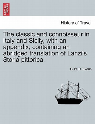 The classic and connoisseur in Italy and Sicily, with an appendix, containing an abridged translation of Lanzi's Storia pittorica.