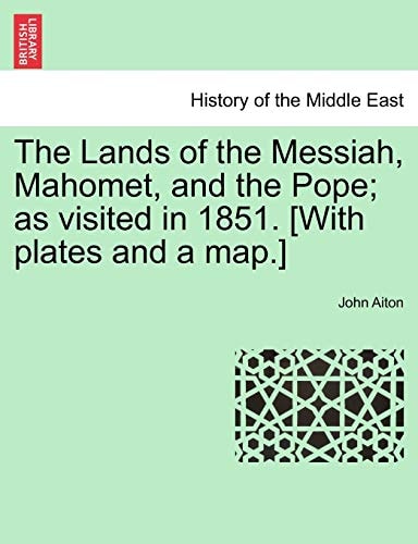 The Lands of the Messiah, Mahomet, and the Pope; as visited in 1851. [With plates and a map.]