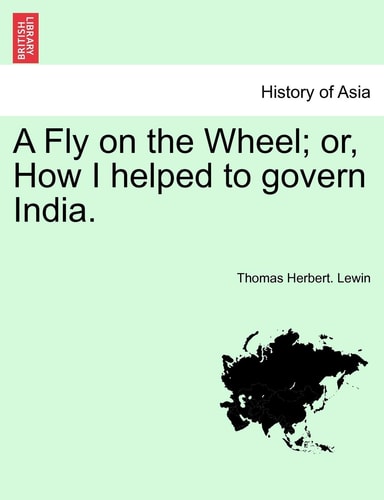 A Fly on the Wheel; Or, How I Helped to Govern India.