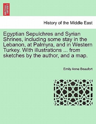 Egyptian Sepulchres and Syrian Shrines, including some stay in the Lebanon, at Palmyra, and in Western Turkey. With illustrations ... from sketches by the author, and a map.