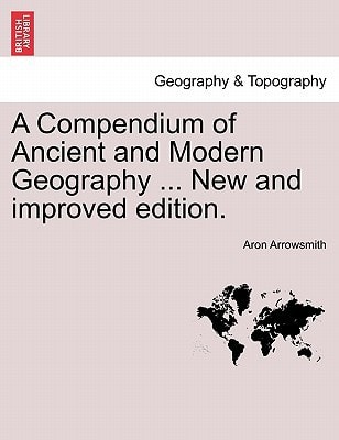 A Compendium of Ancient and Modern Geography ... New and improved edition.