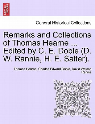 Remarks and Collections of Thomas Hearne ... Edited by C. E. Doble (D. W. Rannie, H. E. Salter).