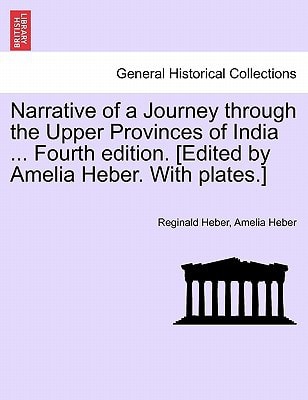 Narrative of a Journey through the Upper Provinces of India ... Fourth edition. [Edited by Amelia Heber. With plates.]
