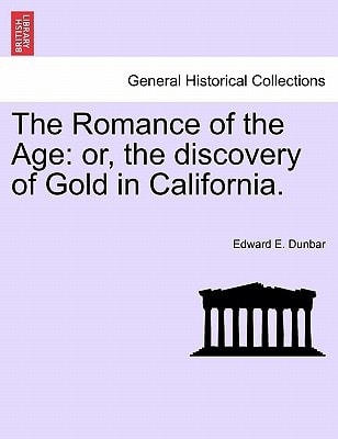 The Romance of the Age: or, the discovery of Gold in California.