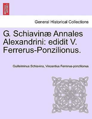 G. Schiavinæ Annales Alexandrini: edidit V. Ferrerus-Ponzilionus.