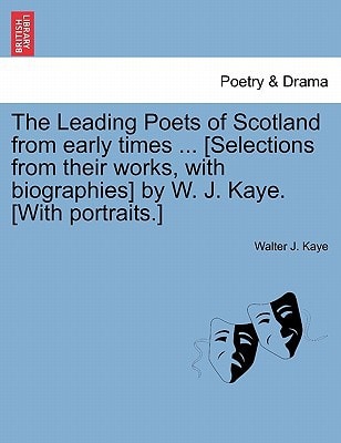 The Leading Poets of Scotland from early times ... [Selections from their works, with biographies] by W. J. Kaye. [With portraits.]