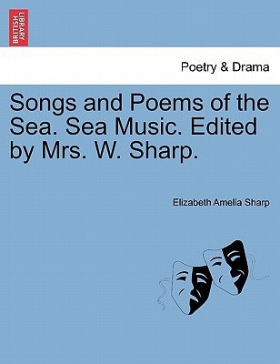 Songs and Poems of the Sea. Sea Music. Edited by Mrs. W. Sharp.