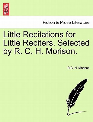 Little Recitations for Little Reciters. Selected by R. C. H. Morison.