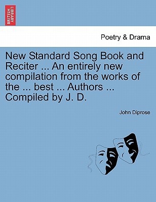 New Standard Song Book and Reciter ... An entirely new compilation from the works of the ... best ... Authors ... Compiled by J. D.