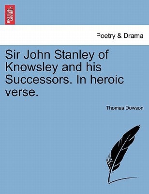 Sir John Stanley of Knowsley and his Successors. In heroic verse.