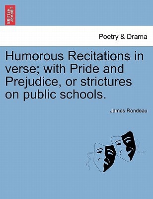 Humorous Recitations in verse; with Pride and Prejudice, or strictures on public schools.