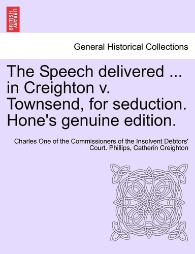 The Speech delivered ... in Creighton v. Townsend, for seduction. Hone's genuine edition.