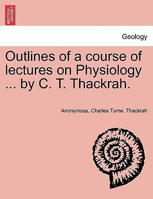 Outlines of a course of lectures on Physiology ... by C. T. Thackrah.