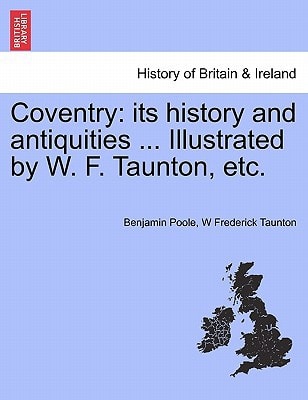 Coventry: its history and antiquities ... Illustrated by W. F. Taunton, etc.