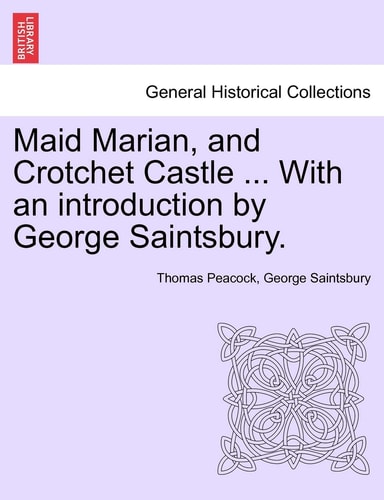 Maid Marian, and Crotchet Castle ... With an introduction by George Saintsbury.