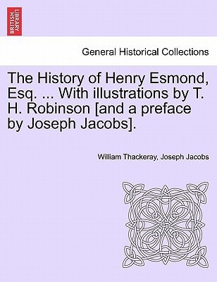 The History of Henry Esmond, Esq. ... With illustrations by T. H. Robinson [and a preface by Joseph Jacobs].