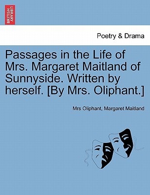 Passages in the Life of Mrs. Margaret Maitland of Sunnyside. Written by herself. [By Mrs. Oliphant.]