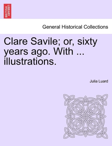 Clare Savile; or, sixty years ago. With ... illustrations.